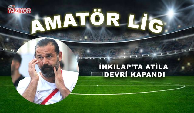 İNKILAP’TA ATİLA DEVRİ KAPANDI