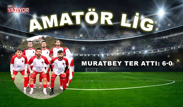 Muratbey ter attı: 6-0