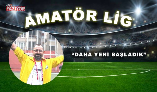 “Daha yeni başladık”