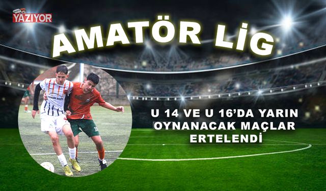 U 14 ve U 16 ‘da yarın oynanacak maçlar ertelendi