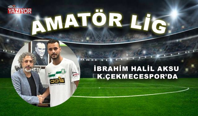 İBRAHİM HALİL AKSU K.ÇEKMECESPOR’DA