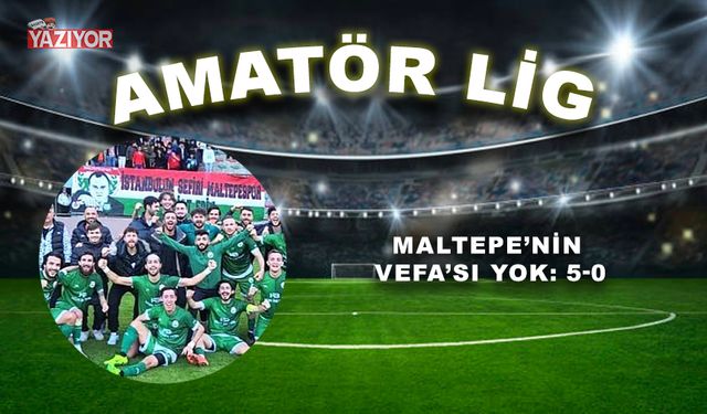 Maltepe’nin Vefa’sı yok: 5-0