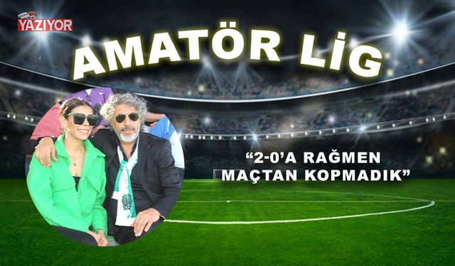 “2-0’A RAĞMEN MAÇTAN KOPMADIK”