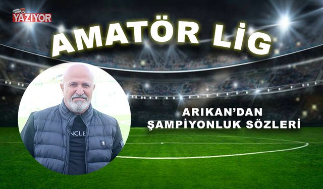 Arıkan’dan şampiyonluk sözleri