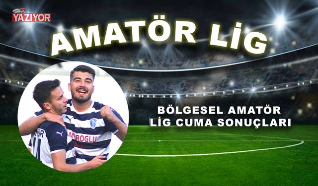 Bölgesel Amatör Lig Cuma sonuçları