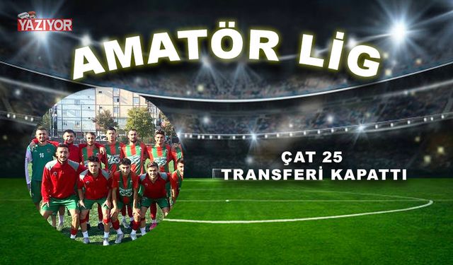 Çat 25 transferi kapattı