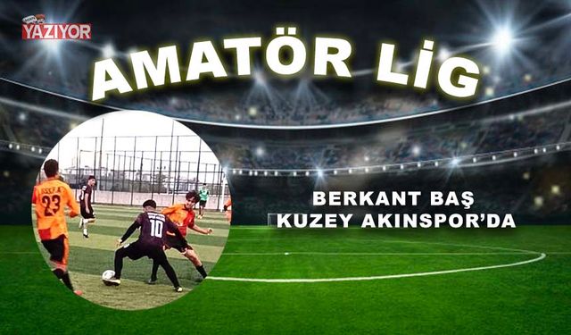 Berkant Baş Kuzey Akınspor’da