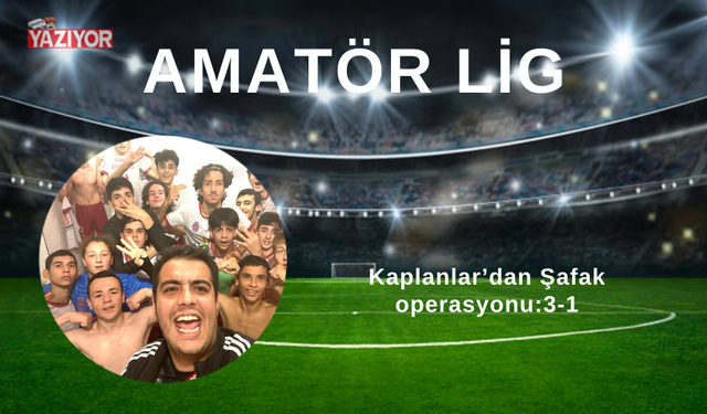 Kaplanlar’dan Şafak operasyonu: 3-1