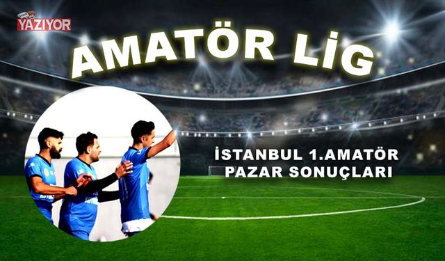 İstanbul 1. Amatör Pazar Sonuçları