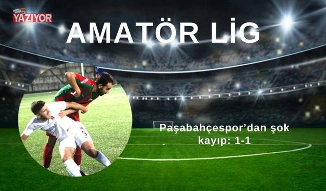 Paşabahçespor’dan şok kayıp: 1-1