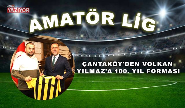 Çantaköy'den Volkan Yılmaz'a 100. yıl forması