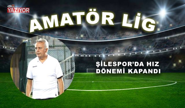 ŞİLESPOR’DA HIZ DÖNEMİ KAPANDI