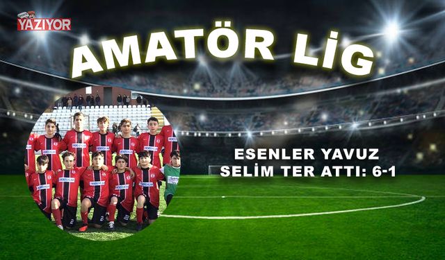 Esenler Yavuz Selim ter attı: 6-1