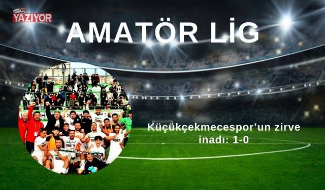 Küçükçekmecespor’un zirve inadı: 1-0