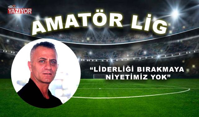 “LİDERLİĞİ BIRAKMAYA NİYETİMİZ YOK”