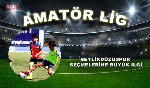 Beylikdüzüspor seçmelerine büyük ilgi