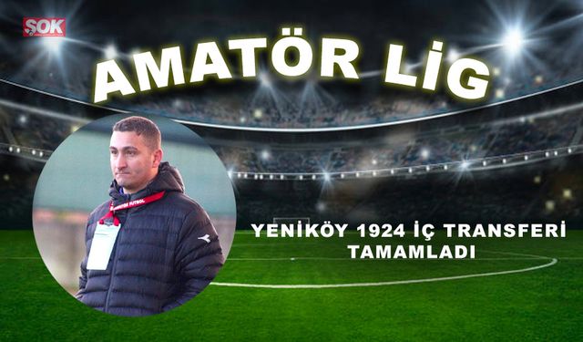 Yeniköy 1924 iç transferi tamamladı