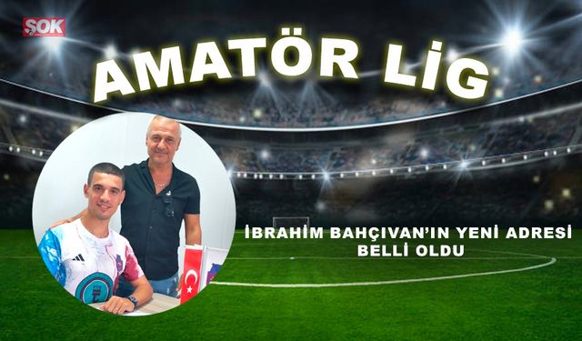 İbrahim Bahçivan’ın yeni adresi belli oldu