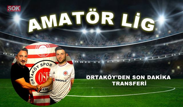 Ortaköy’den son dakika transferi