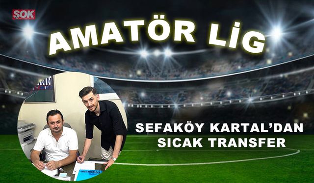 Sefaköy Kartal’dan sıcak transfer