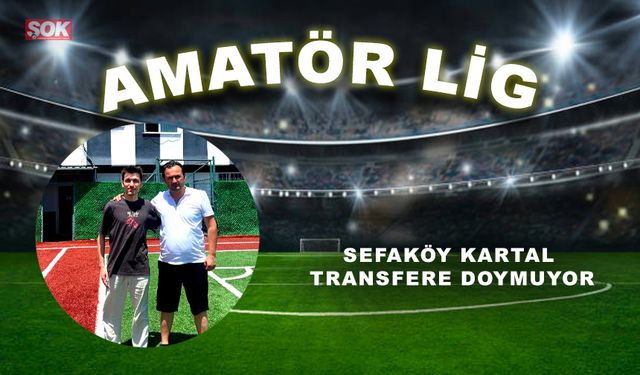 Sefaköy Kartal transfere doymuyor