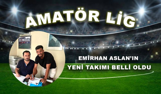 Emirhan Aslan’ın yeni takımı belli oldu