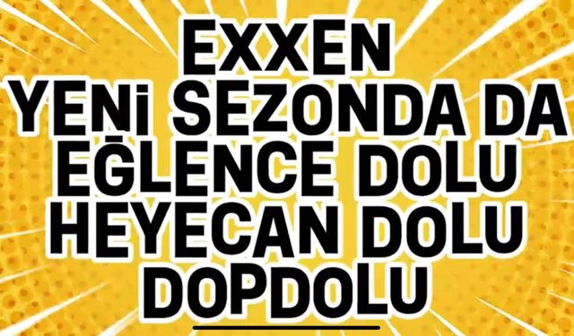 Exxen yeni sezonda da eğlence dolu, heyecan dolu, dopdolu!