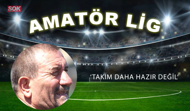 'Takım daha hazır değil'