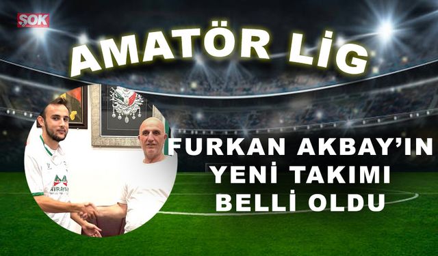 Furkan Akbay’ın yeni takımı belli oldu