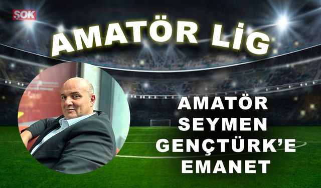 Amatör İşler Seymen Gençtürk’e emanet