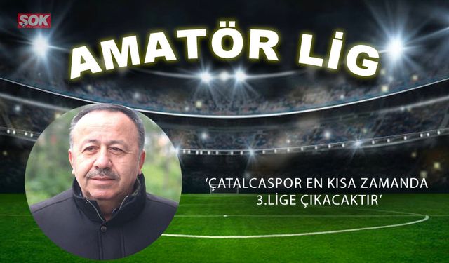 'Çatalcaspor en kısa zamanda 3.Lige çıkacaktır'