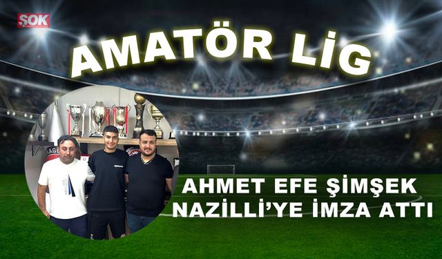 Ahmet Efe Şimşek Nazilli’ye imza attı