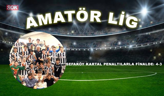 Sefaköy Kartal penaltılarla finalde: 4-3