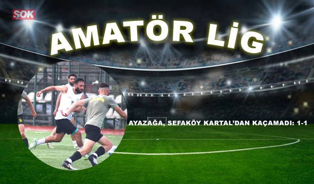 Ayazağa, Sefaköy Kartal’dan kaçamadı: 1-1