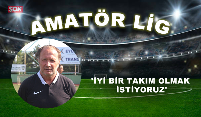 'İyi bir takım olmak istiyoruz'