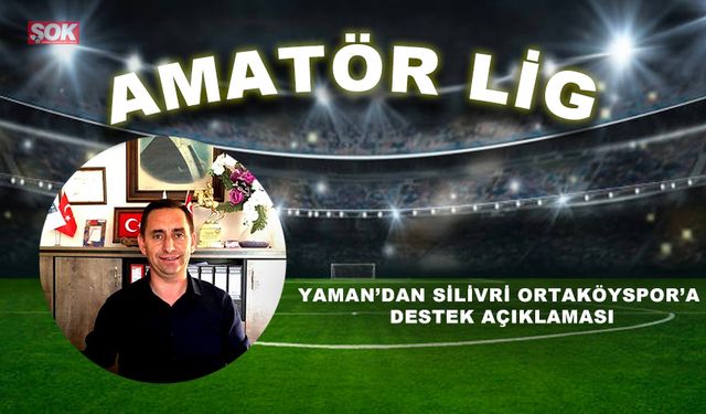 Yaman’dan Silivri Ortaköyspor’a destek açıklaması