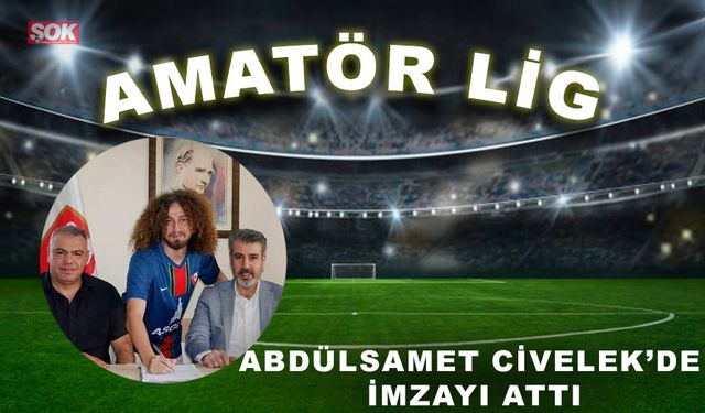 Abdülsamet Civelek de imzayı attı