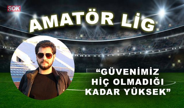 “Güvenimiz hiç olmadığı kadar yüksek”