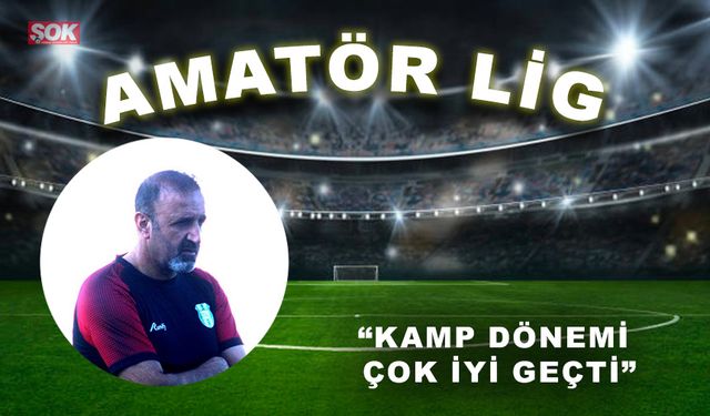 “Kamp dönemi çok iyi geçti”