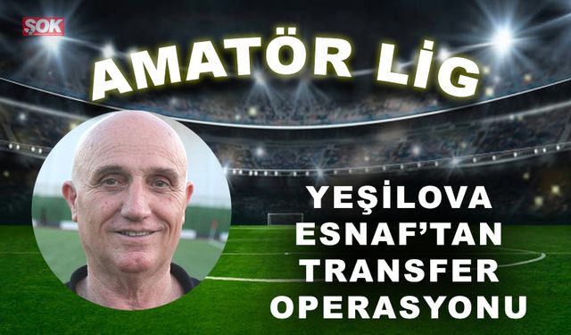 Yeşilova Esnaf’tan transfer operasyonu