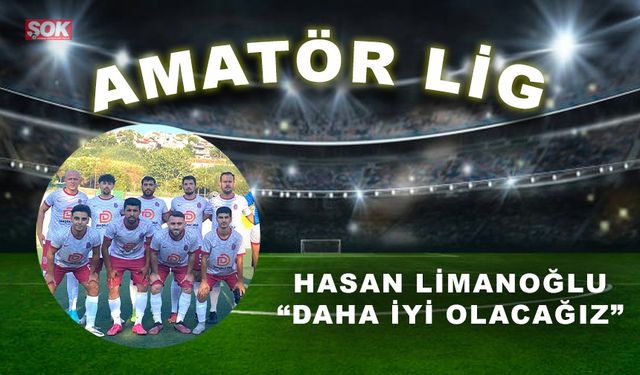 Hasan Limanoğlu :Daha iyi olacağız