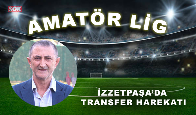 İzzetpaşa’da transfer harekatı