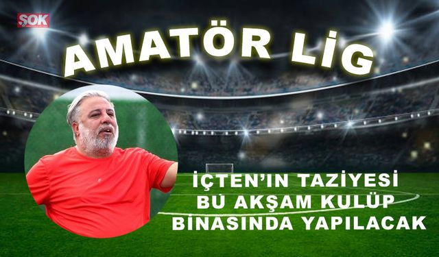 İçten’in taziyesi bu akşam kulüp binasında yapılacak