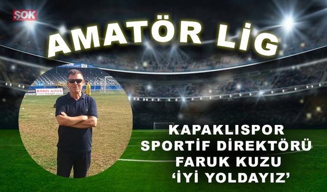 Kapaklıspor Sportif Direktörü Faruk Kuzu' 'İyi yoldayız'