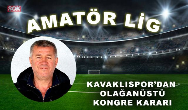 Kavaklıspor’dan olağanüstü kongre kararı