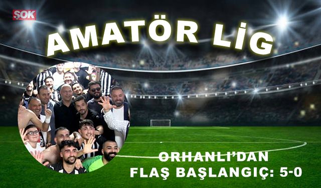 Orhanlı’dan flaş başlangıç: 5-0