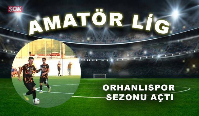 Orhanlıspor sezonu açtı