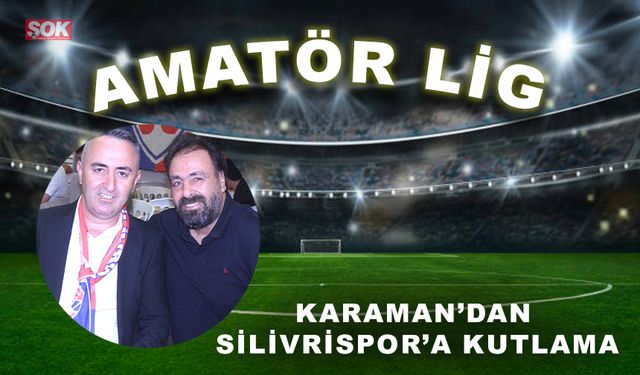 Karaman’dan Silivrispor’a kutlama