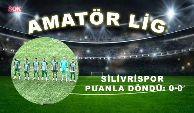 Silivrispor puanla döndü: 0-0