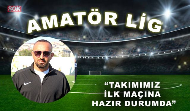 “Takımımız ilk maçına hazır durumda”